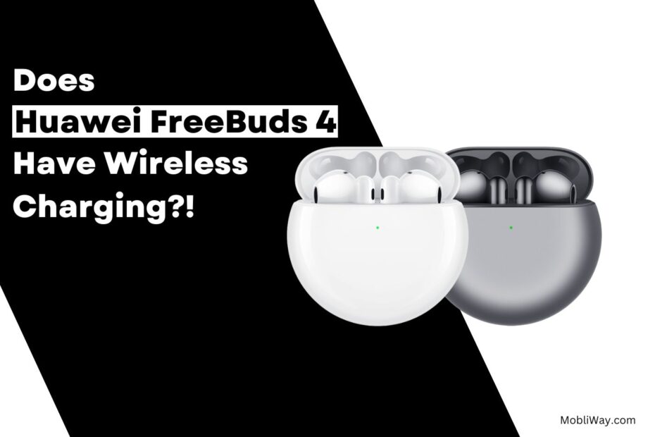 Does Huawei Freebuds 4 Have Wireless Charging or Not? (2022)